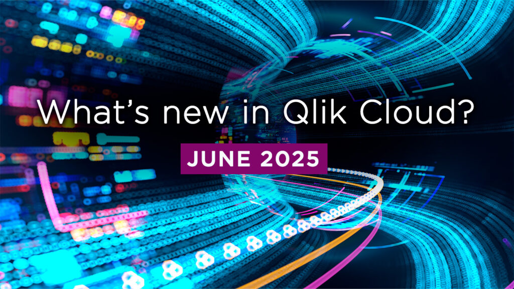 What’s New in Qlik Cloud – June 2025 What’s New in Qlik Cloud – June 2025